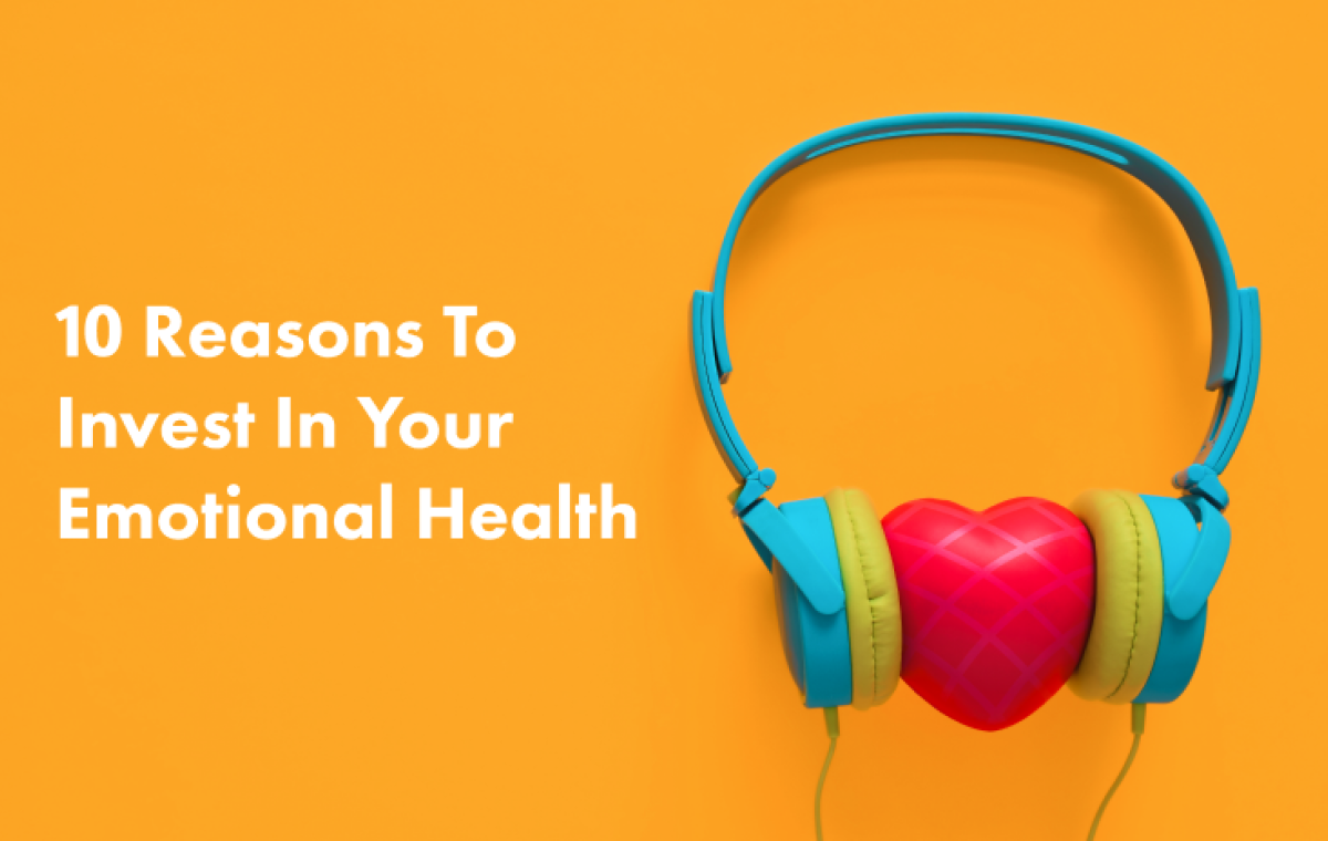 Listen to Your Heart: 10 Reasons To Invest In Your Emotional Health