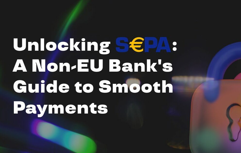 Unlocking SEPA: A Non-EU Bank’s Guide to Smooth Payments